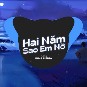 Hai Năm Sao Em Nỡ (NH4T Remix)