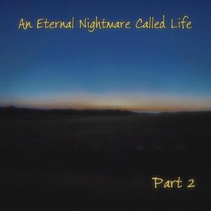 An Eternal Nightmare Called Life, Pt. 2 (Explicit)