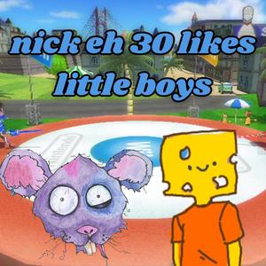 NICK EH 30 LIKES LITTLE BOYS (feat. Lil Sewer Rat) [Explicit]