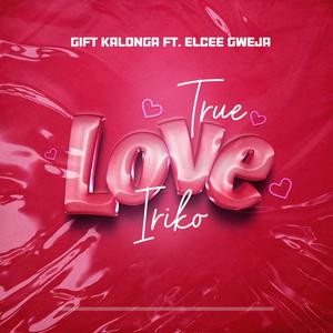 True Love Iriko (feat. Elcee Gweja)