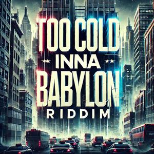 TOO COLD INNA BABYLON RIDDIM