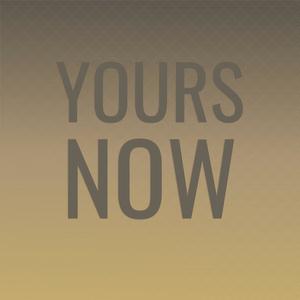 Yours Now