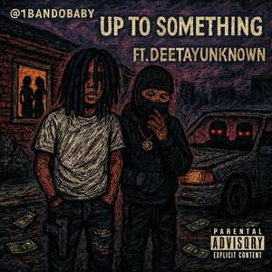up to something (feat. DeeTayunknown) (Explicit)