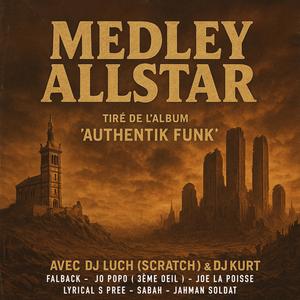 MEDLEY ALLSTAR (AUTHENTIK FUNK) (feat. DJ LUCH (SCRATCH), JOE POPO 3ÈME OEIL, JOE LA POISSE, LYRICAL S PREE, JAHMAN SOLDTAT & SABAH) (FALBACK Remix) (Explicit)