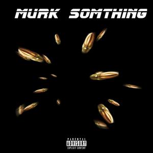 Murk Somthing (Explicit)