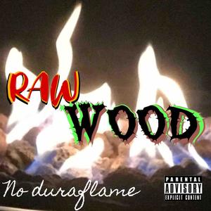 Raw Wood No Duraflame (Explicit)