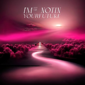 I'M NOT IN YOUR FUTURE