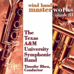 TEXAS A AND M SYMPHONIC BAND: Wind Band Masterworks, Vol. 3