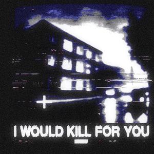 i would kill for you