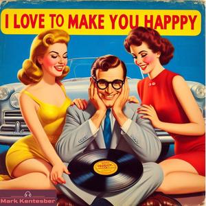 I love to make you happy