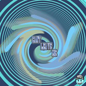 Can't Leave Me (Explicit)