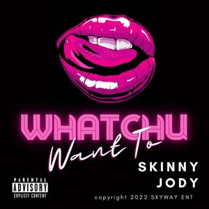 Whatchu Want To (Explicit)