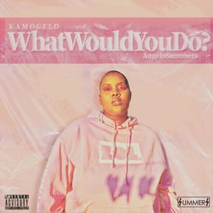 What Would You Do? (feat. KAMO) (Explicit)