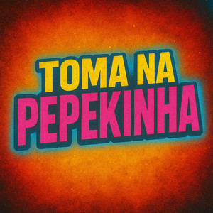 TOMA NA PEPEKINHA (Explicit)