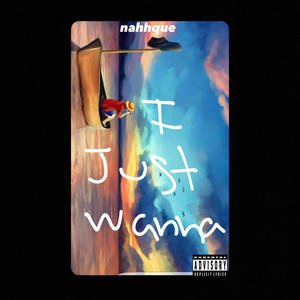 i just wanna (Explicit)