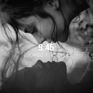 9:45 (Slowed|Reverb)