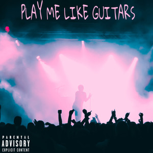 Play Me Like Guitars (Explicit)