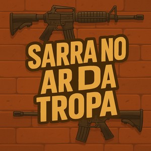 Sarra no AR da Tropa (Explicit)
