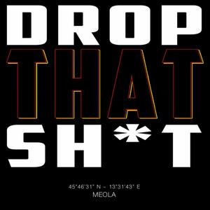 Drop That Sh*t (Explicit)