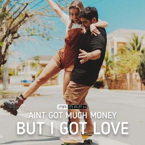 AINT GOT MUCH MONEY BUT I GOT LOVE