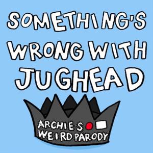 Something's Wrong With Jughead (feat. Cast of Archie's Weird Parody)