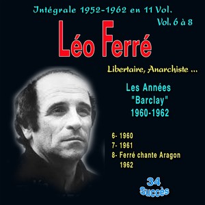 Léo ferré - libertaire, anarchiste... - intégrale 1952-1962 - Vol. 6 à 8 : les années "Barcaly" 1960 à 1962, Vol. 6 : 1960, Vol, 7 : 1961, Vol.8 Ferré chante Aragon 1962 (Explicit)