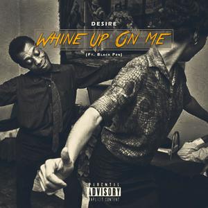 Whine up on me (feat. Black Pen) [Explicit]