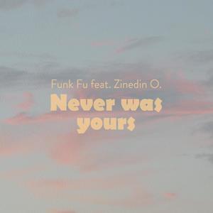 Never Was Yours (feat. Zinedin O.) [Explicit]