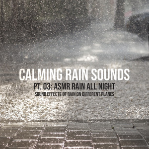 Calming Rain Sounds, Pt. 03 (ASMR Rain All Night, Sound Effects of Rain on Different Planes, Relaxing Night Rain, Rain Noise Loopable, Heavy Rain and Thunder Sounds for Sleeping & Stress Relief)