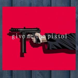 give me the pistol