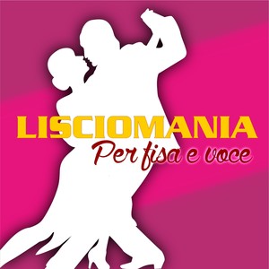 Lisciomania (Per fisa e voce)