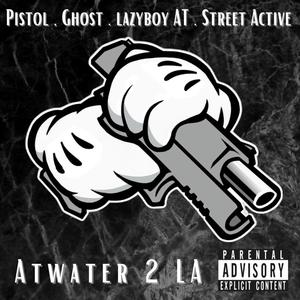 Atwater 2 LA (feat. Pistol, Gh0st & Street Active) (Explicit)