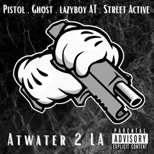 Atwater 2 LA (feat. Pistol, Gh0st & Street Active) [Explicit]