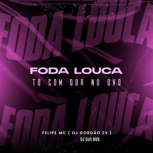 Foda Louca - To Com Dor no Ovo (Explicit)