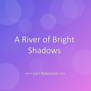 A River of Bright Shadows
