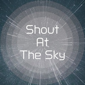 Shout At The Sky