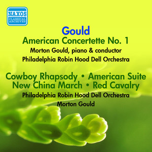 Gould, M.: American Concertette No. 1 / Cowboy Rhapsody / American Suite / New China March / Red Cavalry (Music of Morton Gould) [Gould] [1945-1947]