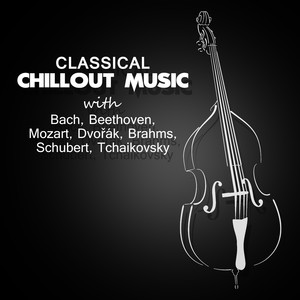 Classical Chillout Music with Bach, Beethoven, Mozart, Dvořák, Brahms, Schubert, Tchaikovsky: Easy Listening Songs