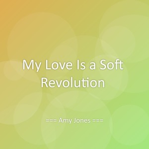 My Love Is a Soft Revolution