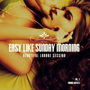 Easy Like Sunday Morning (Beautiful Lounge Session) , Vol. 3