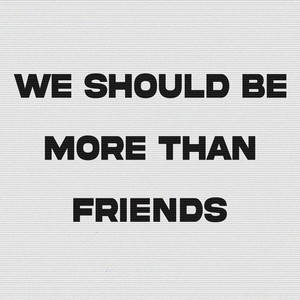 We Should Be More Than Friends