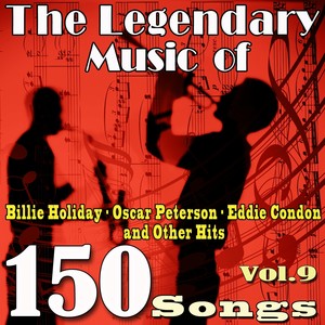 The Legendary Music of Billie Holiday, Oscar Peterson, Eddie Condon and Other Hits, Vol. 9 (150 Songs)