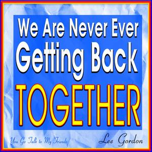 We Are Never Ever Getting Back Together