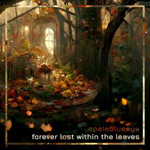 Forever Lost Within The Leaves