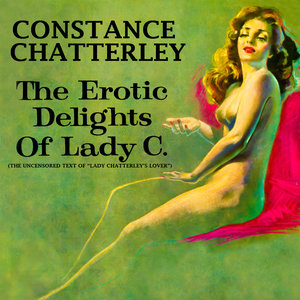 The Erotic Delights Of Lady C. (The Uncensored Text Of "Lady Chatterley's Lover")