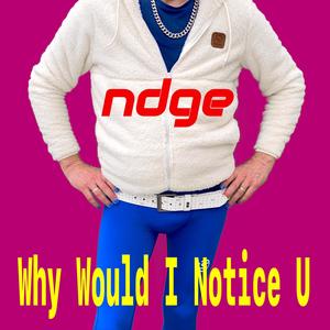 Why Would I Notice U