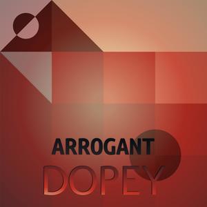 Arrogant Dopey