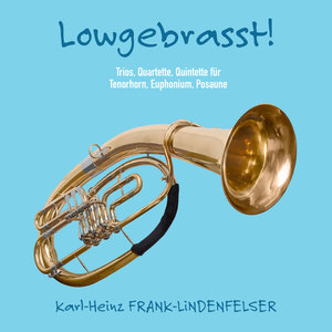 Lowgebrasst! (Trios, Quartette, Quintette für Tenorhorn/Euphonium/Posaune)