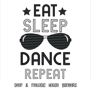 Eat.Sleep.Dance.Repeat: Deep & Melodic House Bangers