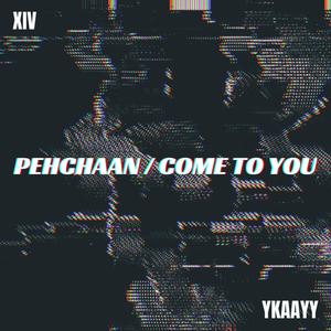 Pehchaan / Come To You(feat. Ykaayy) (Explicit)